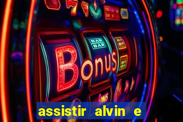 assistir alvin e os esquilos online