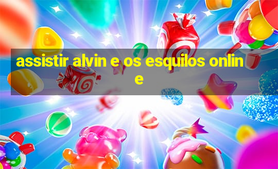 assistir alvin e os esquilos online