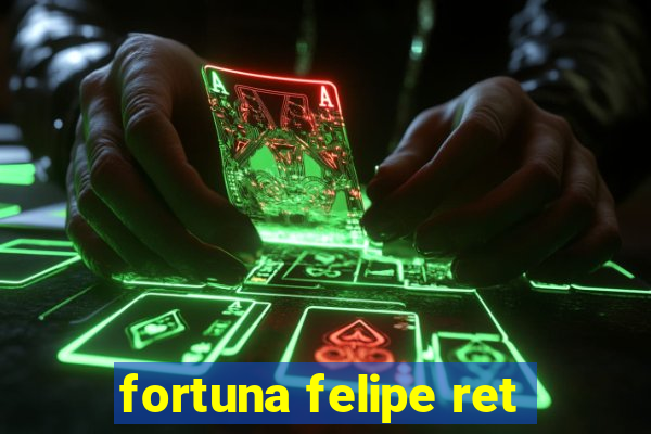 fortuna felipe ret