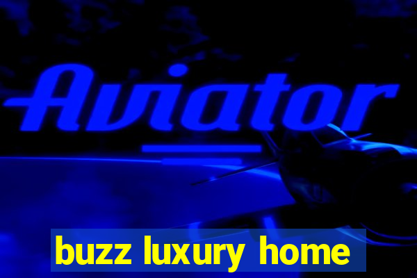 buzz luxury home