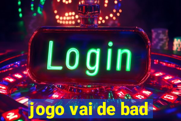 jogo vai de bad