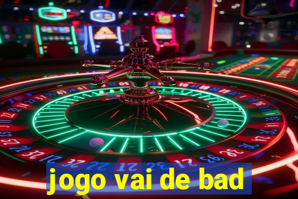 jogo vai de bad