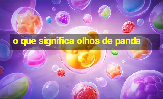 o que significa olhos de panda