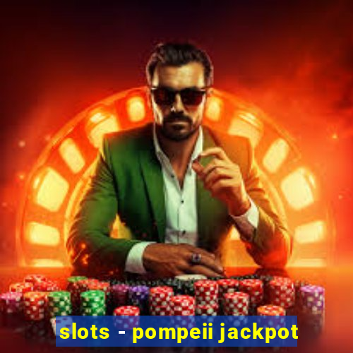 slots - pompeii jackpot