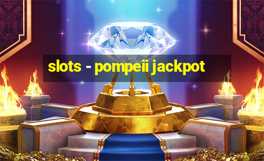 slots - pompeii jackpot