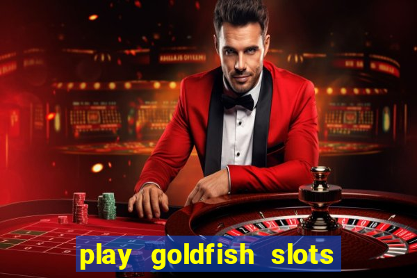 play goldfish slots online free