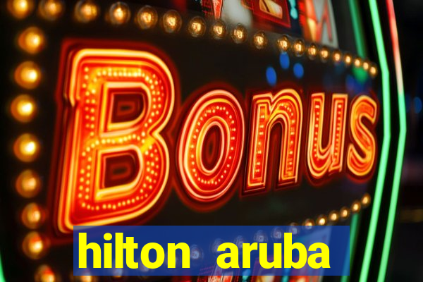 hilton aruba caribbean resort & casino