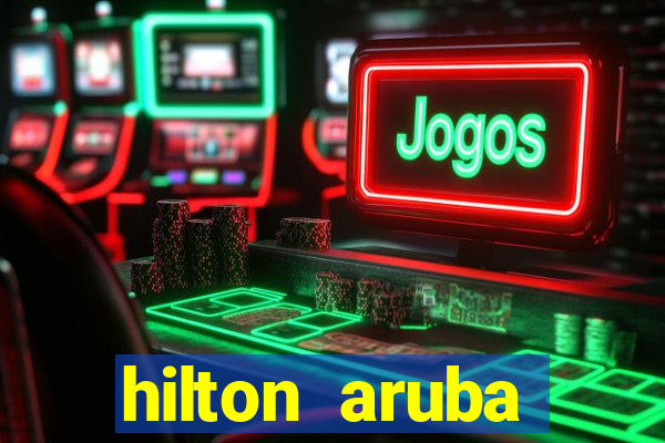 hilton aruba caribbean resort & casino