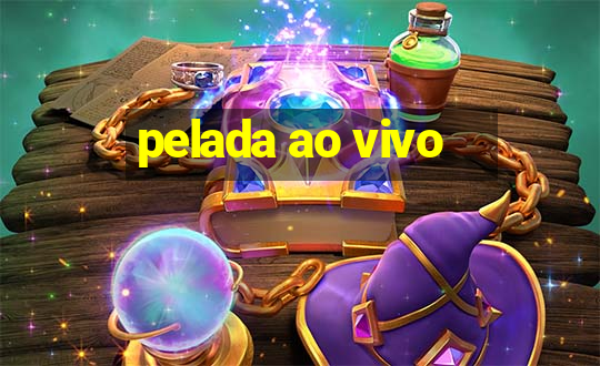 pelada ao vivo