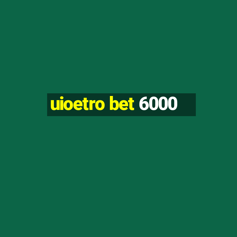 uioetro bet 6000