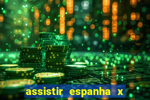 assistir espanha x alemanha ao vivo