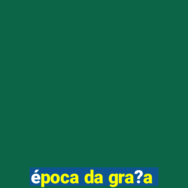 época da gra?a