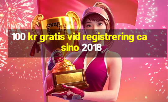 100 kr gratis vid registrering casino 2018