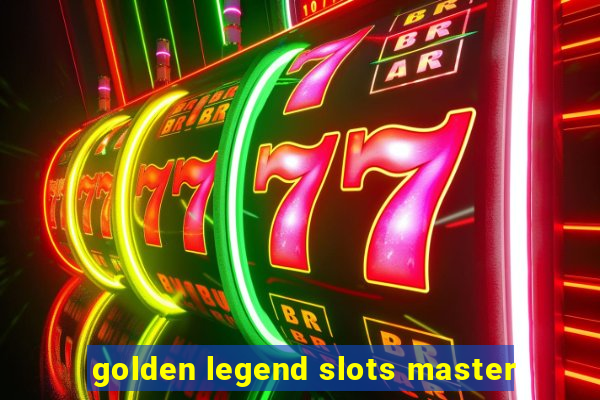 golden legend slots master