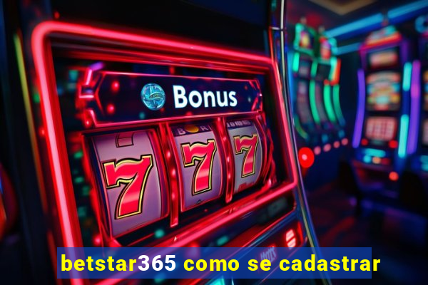 betstar365 como se cadastrar