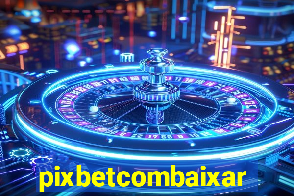 pixbetcombaixar