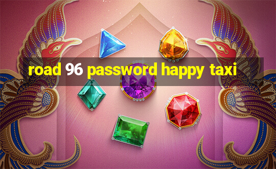 road 96 password happy taxi