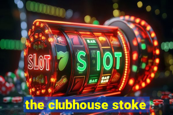 the clubhouse stoke