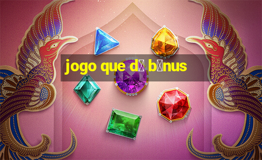 jogo que d谩 b么nus