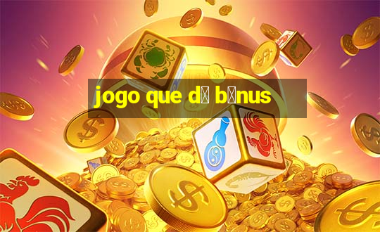 jogo que d谩 b么nus