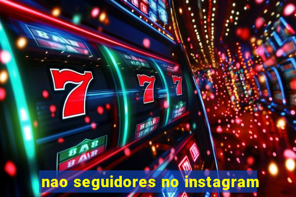 nao seguidores no instagram