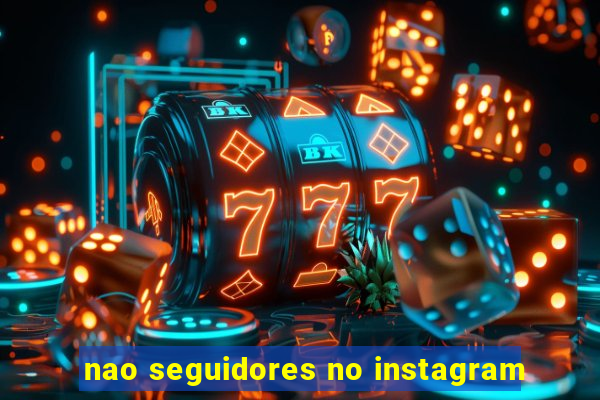 nao seguidores no instagram