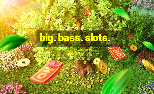 big. bass. slots.