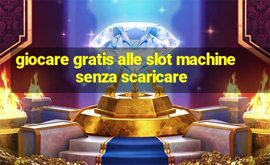 giocare gratis alle slot machine senza scaricare