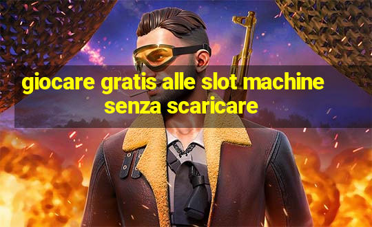 giocare gratis alle slot machine senza scaricare