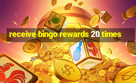 receive bingo rewards 20 times