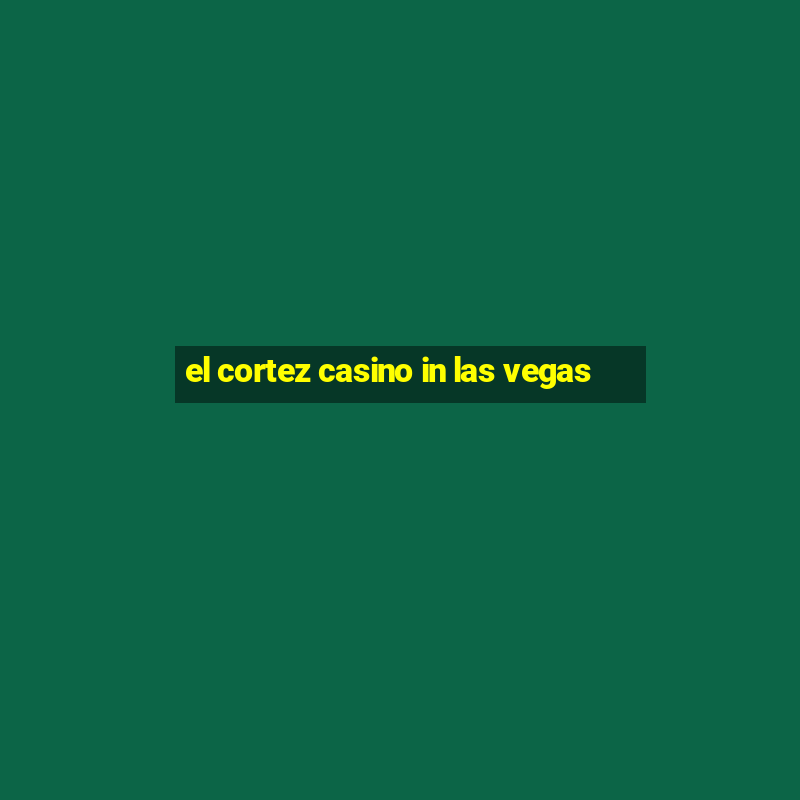 el cortez casino in las vegas