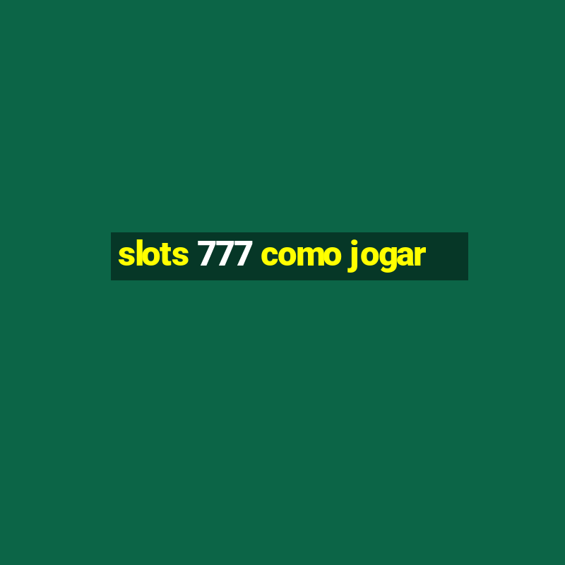 slots 777 como jogar