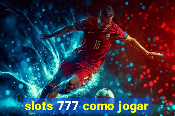 slots 777 como jogar