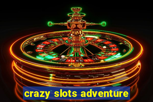 crazy slots adventure