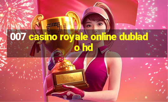 007 casino royale online dublado hd