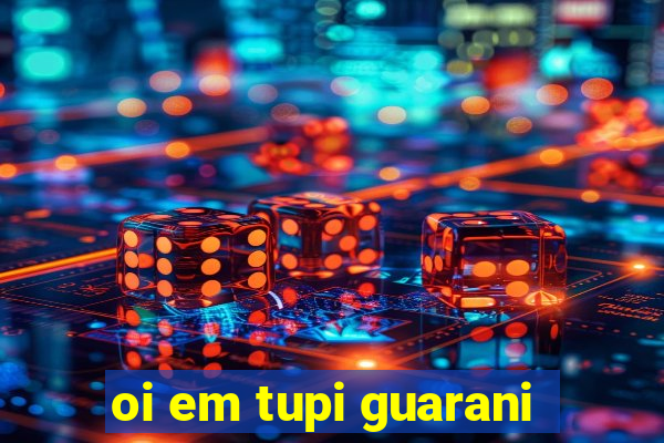 oi em tupi guarani