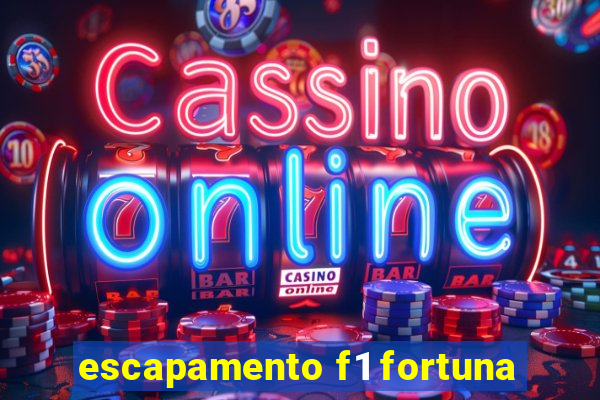 escapamento f1 fortuna