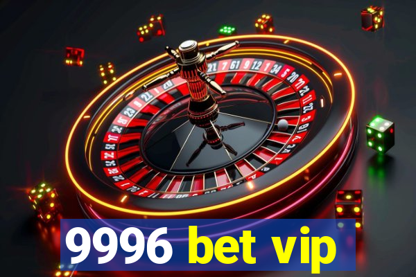 9996 bet vip