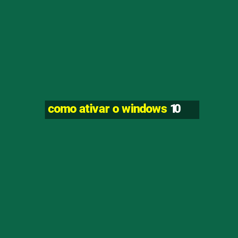 como ativar o windows 10