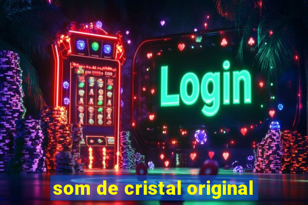 som de cristal original