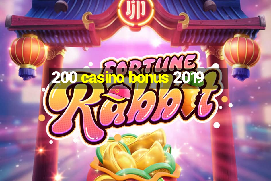 200 casino bonus 2019