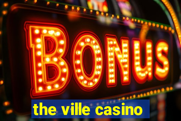 the ville casino