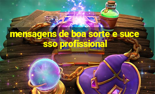 mensagens de boa sorte e sucesso profissional