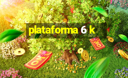 plataforma 6 k