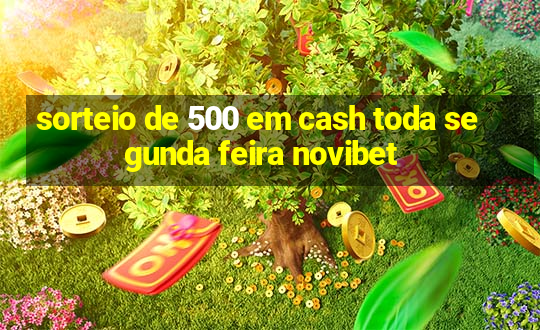 sorteio de 500 em cash toda segunda feira novibet