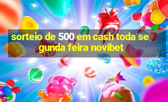 sorteio de 500 em cash toda segunda feira novibet