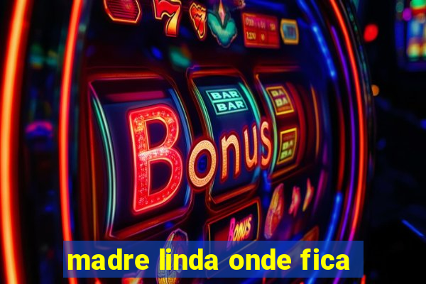 madre linda onde fica