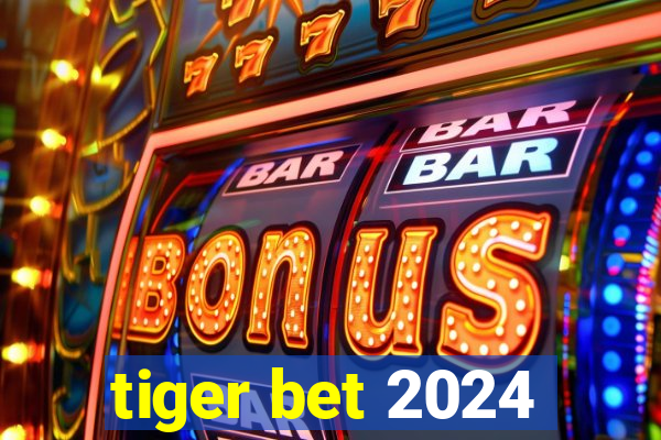 tiger bet 2024