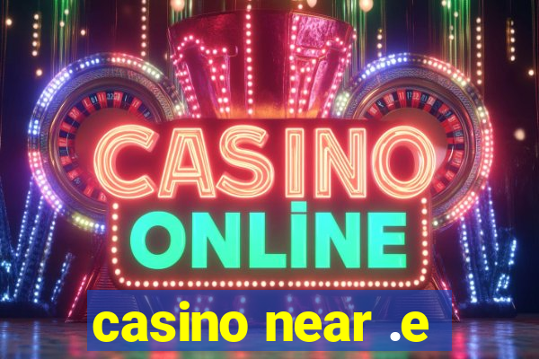 casino near .e