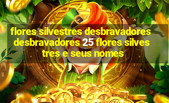 flores silvestres desbravadores desbravadores 25 flores silvestres e seus nomes